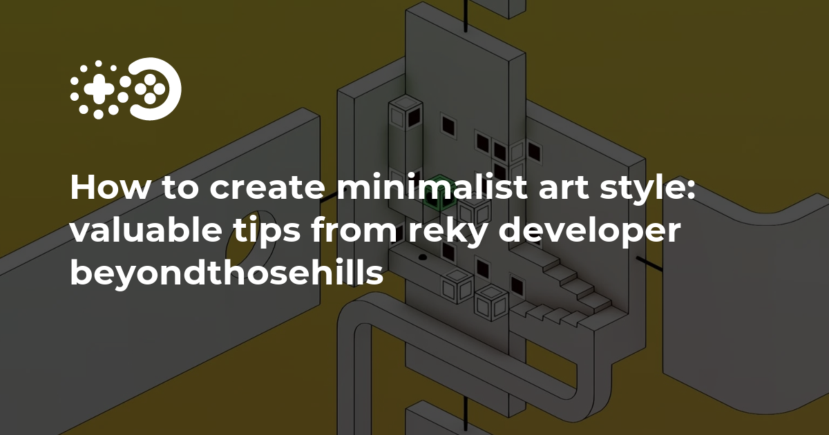 How to create minimalist art style: valuable tips from reky developer beyondthosehills